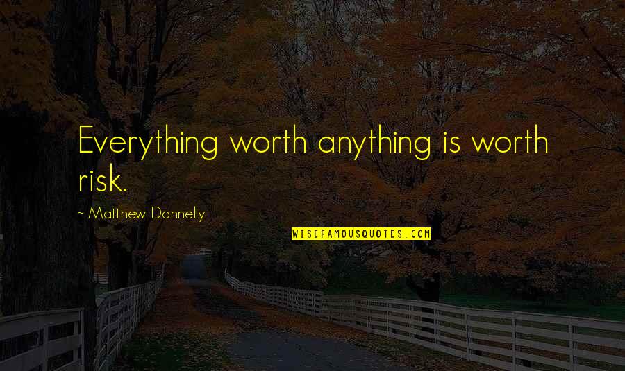 Presbyterian Bible Quotes By Matthew Donnelly: Everything worth anything is worth risk.