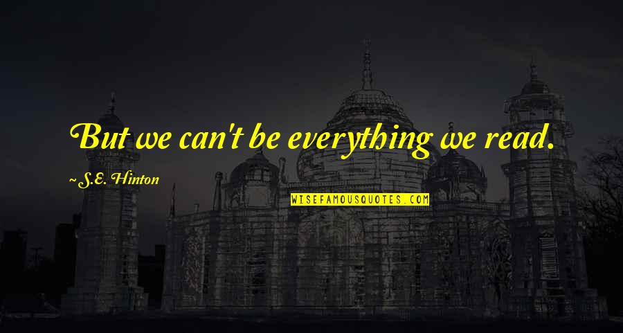 Presbyterian Health Insurance Quotes By S.E. Hinton: But we can't be everything we read.