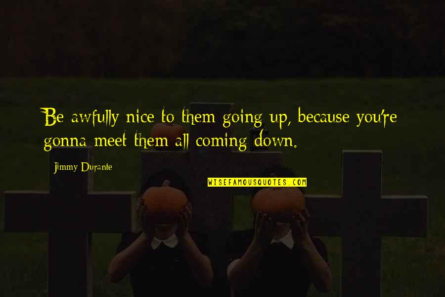 Presbyterian Stewardship Quotes By Jimmy Durante: Be awfully nice to them going up, because