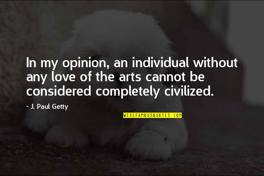Presbyters Quotes By J. Paul Getty: In my opinion, an individual without any love Presbyters Quotes By J. Paul Getty: In my opinion, an individual without any love