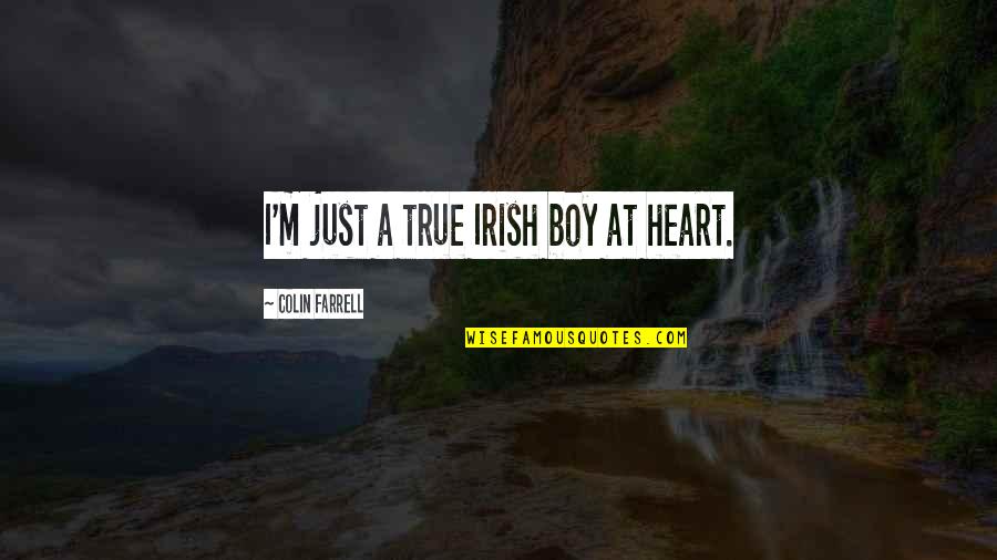 Presbytery Of The Peaks Quotes By Colin Farrell: I'm just a true Irish boy at heart. Presbytery Of The Peaks Quotes By Colin Farrell: I'm just a true Irish boy at heart.