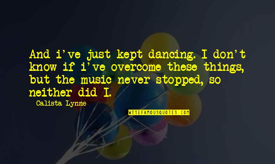 Prescheduling Lte Quotes By Calista Lynne: And i've just kept dancing. I don't know