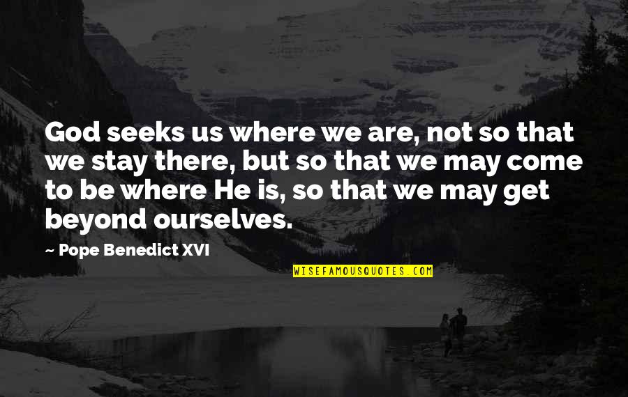 Preschool Classroom Quotes By Pope Benedict XVI: God seeks us where we are, not so