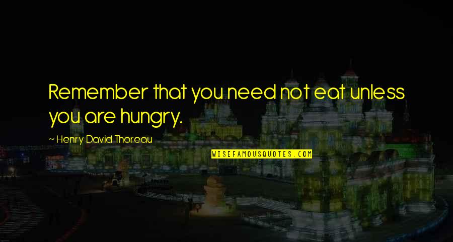 Preschool Development Quotes By Henry David Thoreau: Remember that you need not eat unless you Preschool Development Quotes By Henry David Thoreau: Remember that you need not eat unless you