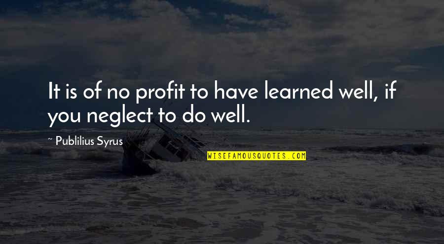 Preschool Friends Quotes By Publilius Syrus: It is of no profit to have learned