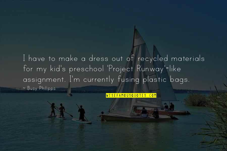 Preschool Quotes By Busy Philipps: I have to make a dress out of