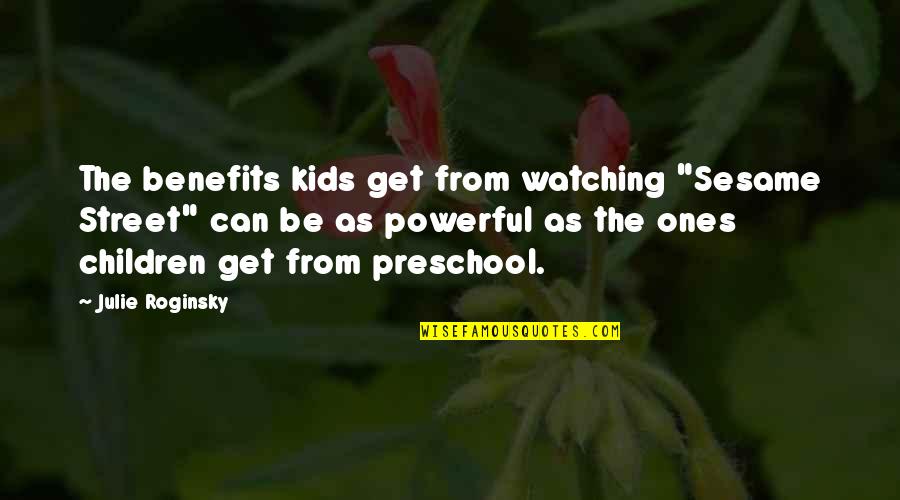 Preschool Quotes By Julie Roginsky: The benefits kids get from watching "Sesame Street"