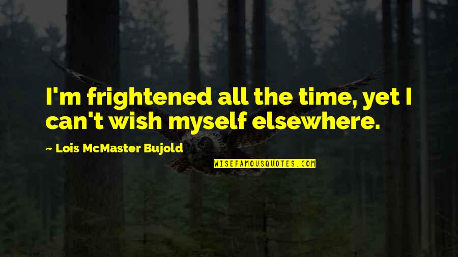 Preschool Quotes By Lois McMaster Bujold: I'm frightened all the time, yet I can't