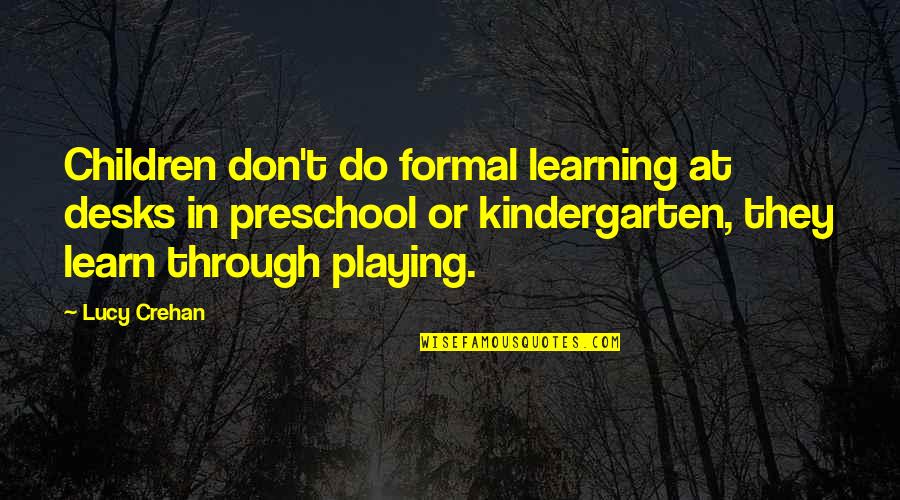 Preschool Quotes By Lucy Crehan: Children don't do formal learning at desks in