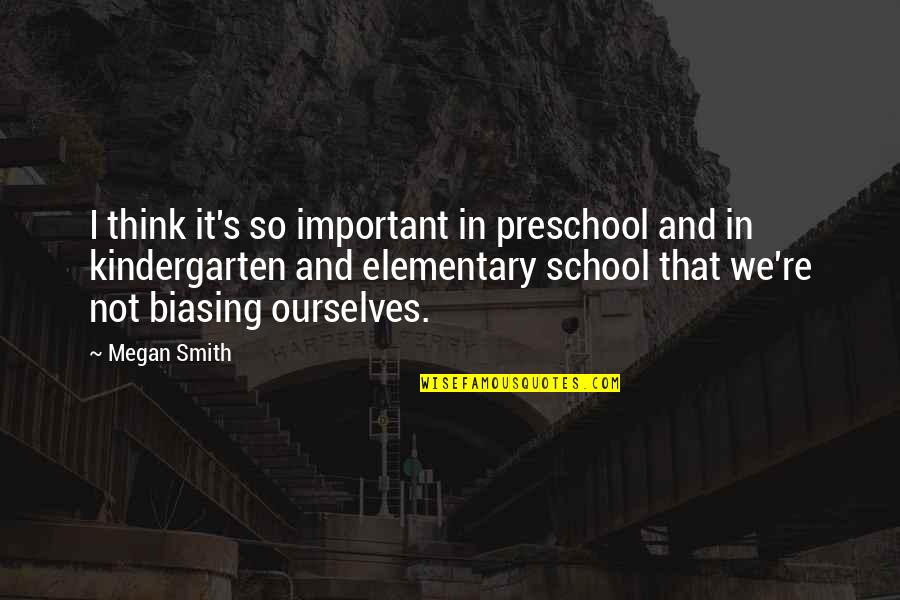 Preschool Quotes By Megan Smith: I think it's so important in preschool and