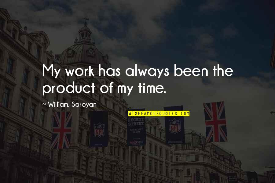 Preschool Teaching Quotes By William, Saroyan: My work has always been the product of