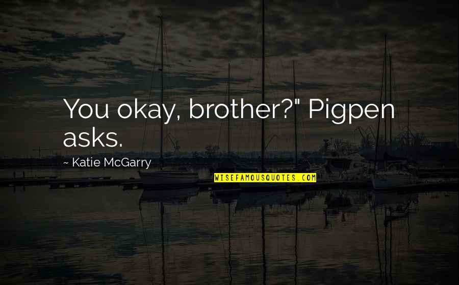 Preschool Thanksgiving Quotes By Katie McGarry: You okay, brother?" Pigpen asks.