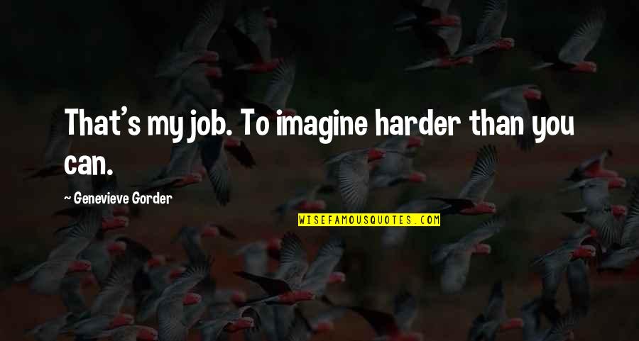 Preschoolers Quotes By Genevieve Gorder: That's my job. To imagine harder than you