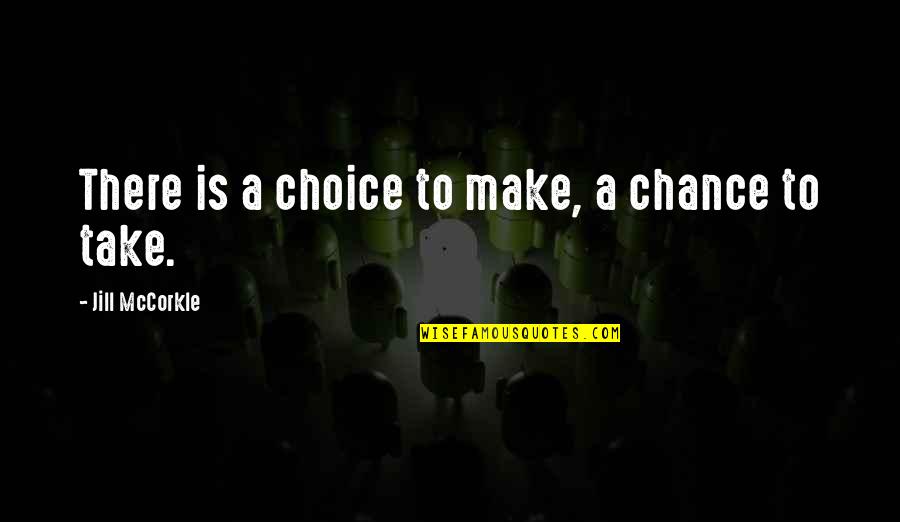 Prescience Corporation Quotes By Jill McCorkle: There is a choice to make, a chance Prescience Corporation Quotes By Jill McCorkle: There is a choice to make, a chance