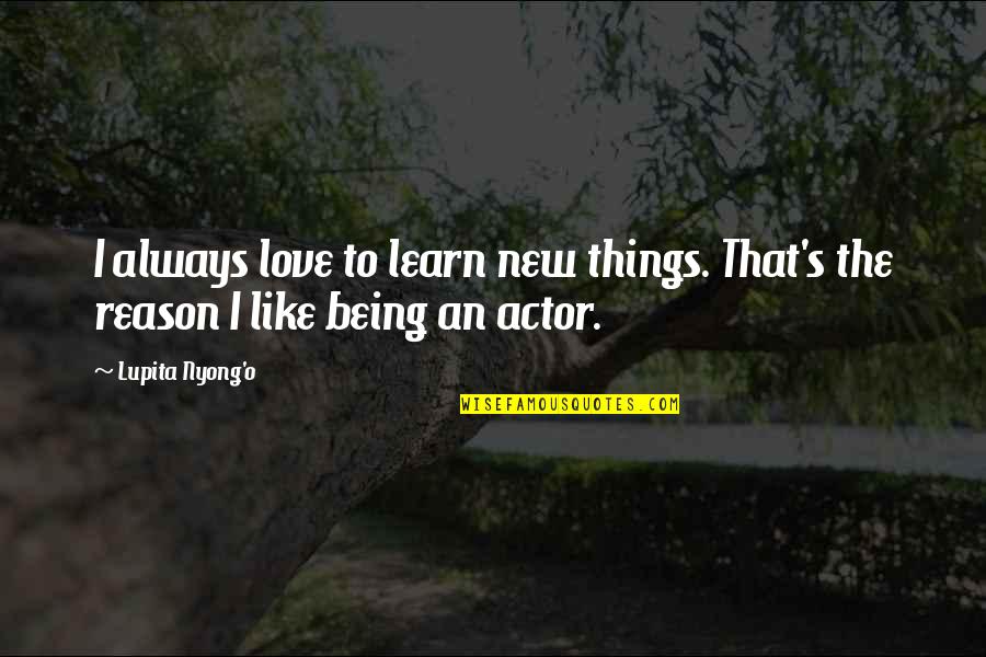 Prescience Corporation Quotes By Lupita Nyong'o: I always love to learn new things. That's
