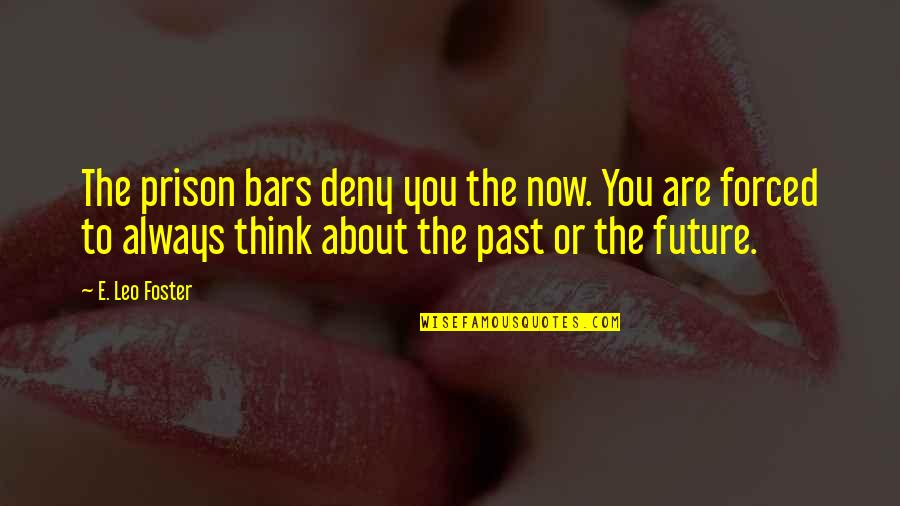 Presciently Synonym Quotes By E. Leo Foster: The prison bars deny you the now. You Presciently Synonym Quotes By E. Leo Foster: The prison bars deny you the now. You