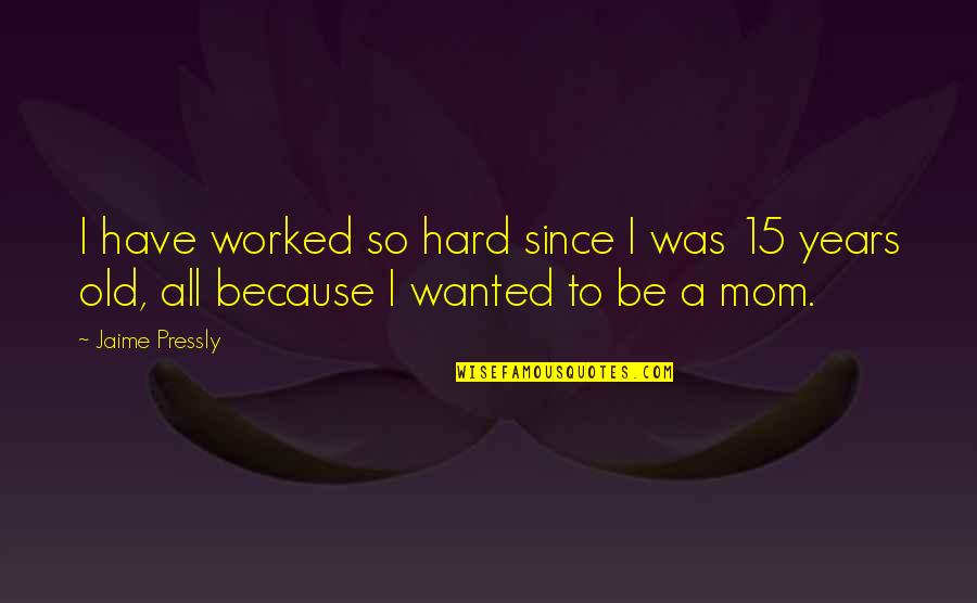 Presciently Synonym Quotes By Jaime Pressly: I have worked so hard since I was