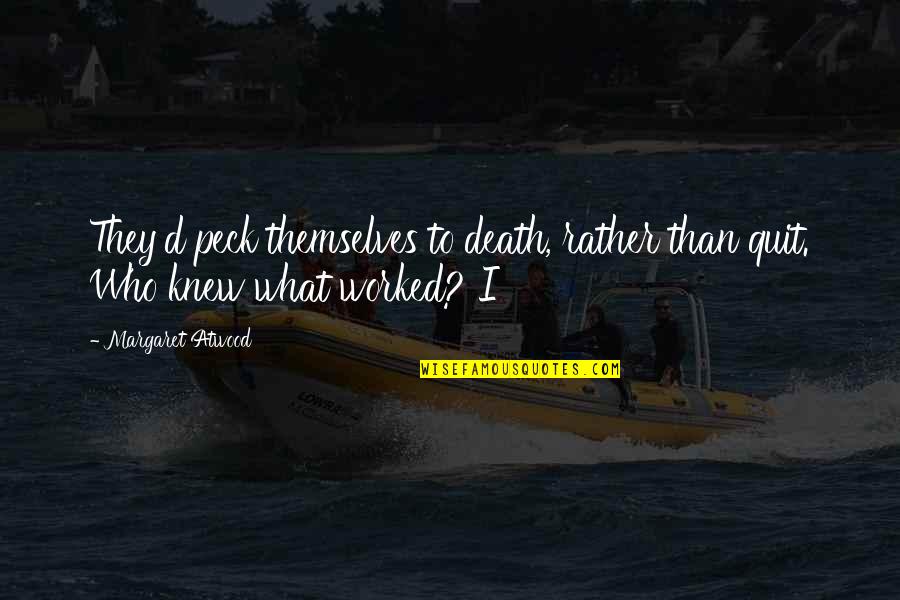 Prescindible Quotes By Margaret Atwood: They'd peck themselves to death, rather than quit.