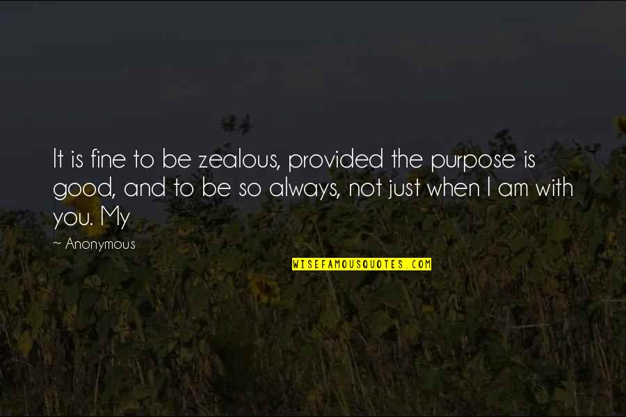 Prescinding Quotes By Anonymous: It is fine to be zealous, provided the