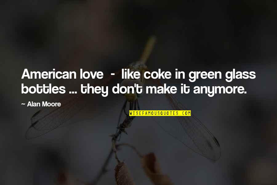 Prescinding Synonyms Quotes By Alan Moore: American love - like coke in green glass