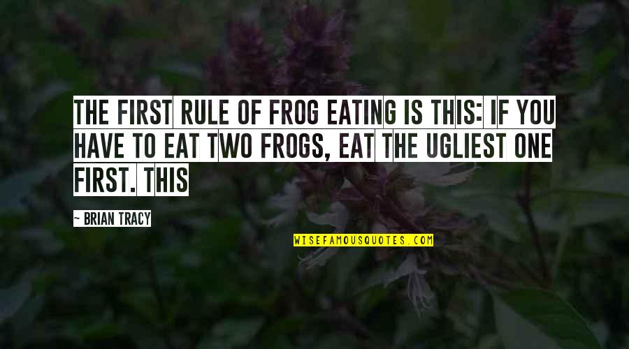 Prescinding Synonyms Quotes By Brian Tracy: The first rule of frog eating is this: