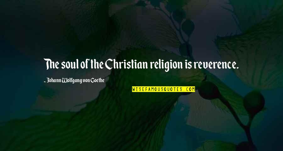 Prescinding Synonyms Quotes By Johann Wolfgang Von Goethe: The soul of the Christian religion is reverence.