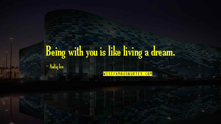 Prescindir Antonimo Quotes By Auliq Ice: Being with you is like living a dream. Prescindir Antonimo Quotes By Auliq Ice: Being with you is like living a dream.
