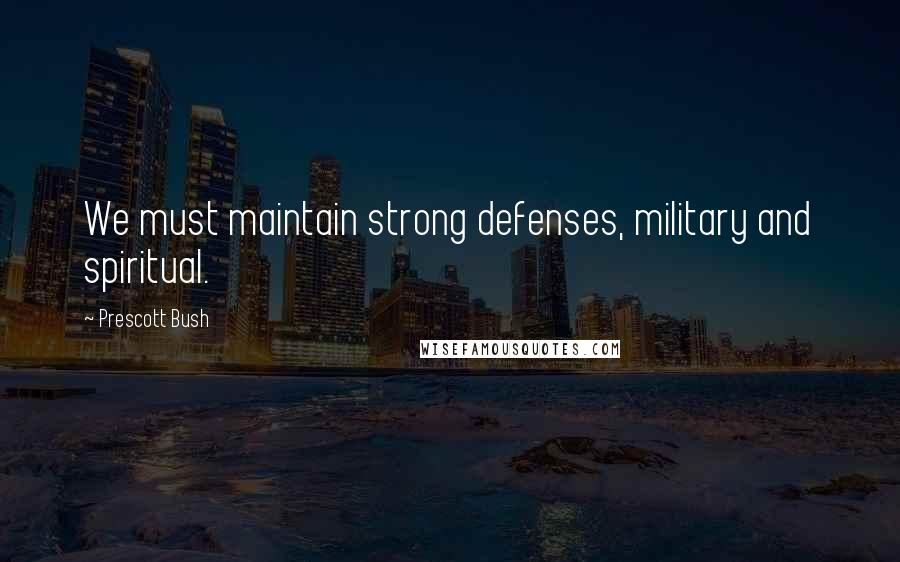 Prescott Bush quotes: We must maintain strong defenses, military and spiritual.