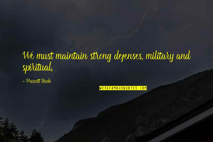 Prescott Bush Quotes By Prescott Bush: We must maintain strong defenses, military and spiritual.