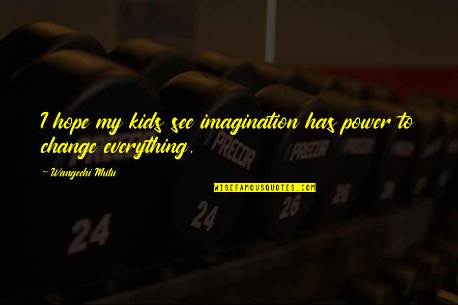 Prescott Bush Quotes By Wangechi Mutu: I hope my kids see imagination has power