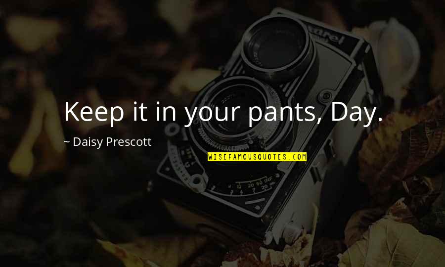 Prescott Quotes By Daisy Prescott: Keep it in your pants, Day.