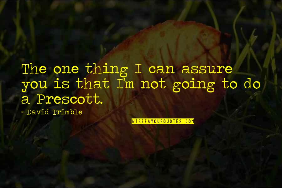 Prescott Quotes By David Trimble: The one thing I can assure you is