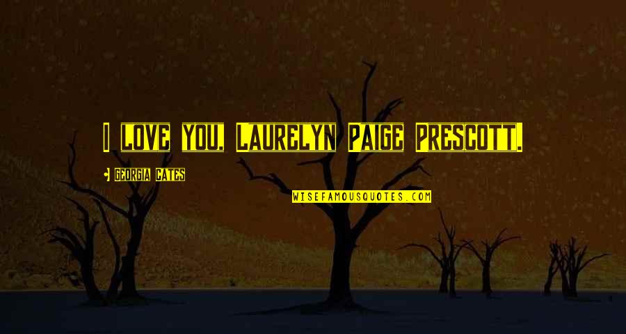Prescott Quotes By Georgia Cates: I love you, Laurelyn Paige Prescott.
