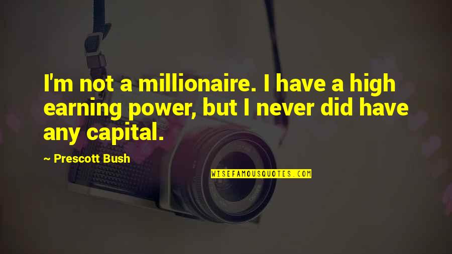 Prescott Quotes By Prescott Bush: I'm not a millionaire. I have a high