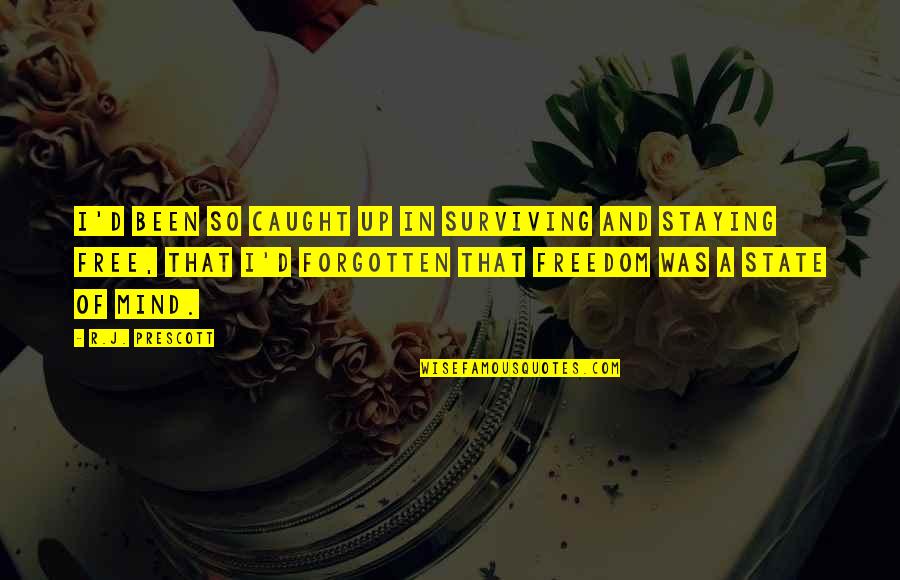 Prescott Quotes By R.J. Prescott: I'd been so caught up in surviving and