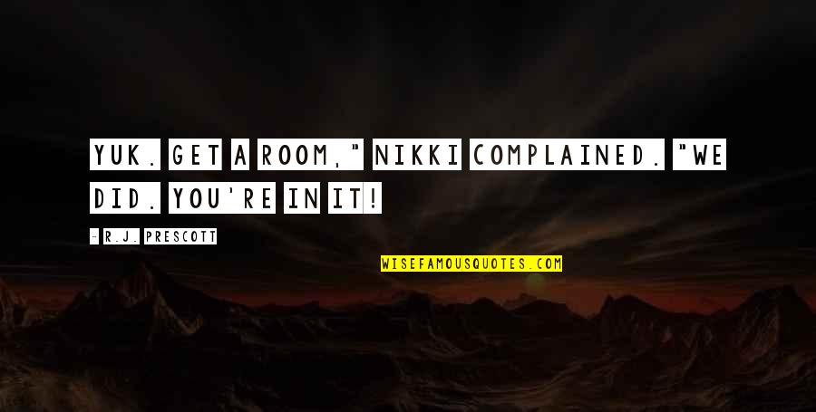 Prescott Quotes By R.J. Prescott: Yuk. Get a room," Nikki complained. "We did.