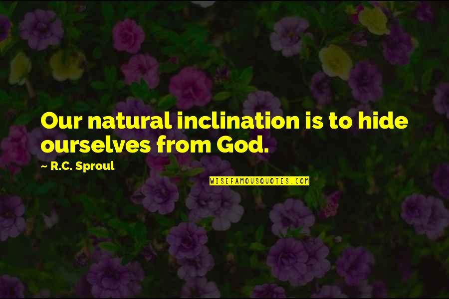 Prescotts Ford Quotes By R.C. Sproul: Our natural inclination is to hide ourselves from Prescotts Ford Quotes By R.C. Sproul: Our natural inclination is to hide ourselves from