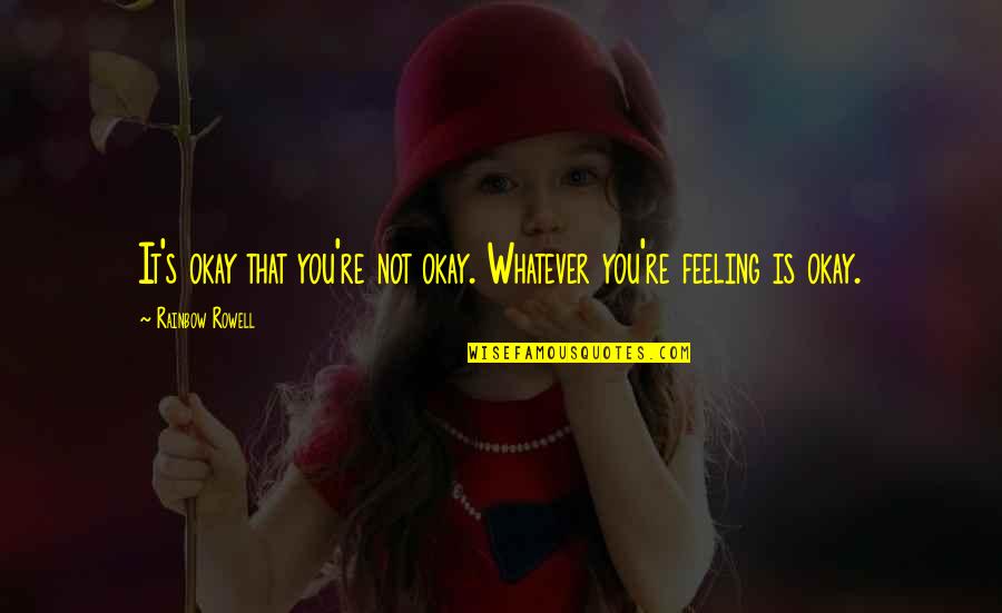 Prescotts Grills Quotes By Rainbow Rowell: It's okay that you're not okay. Whatever you're