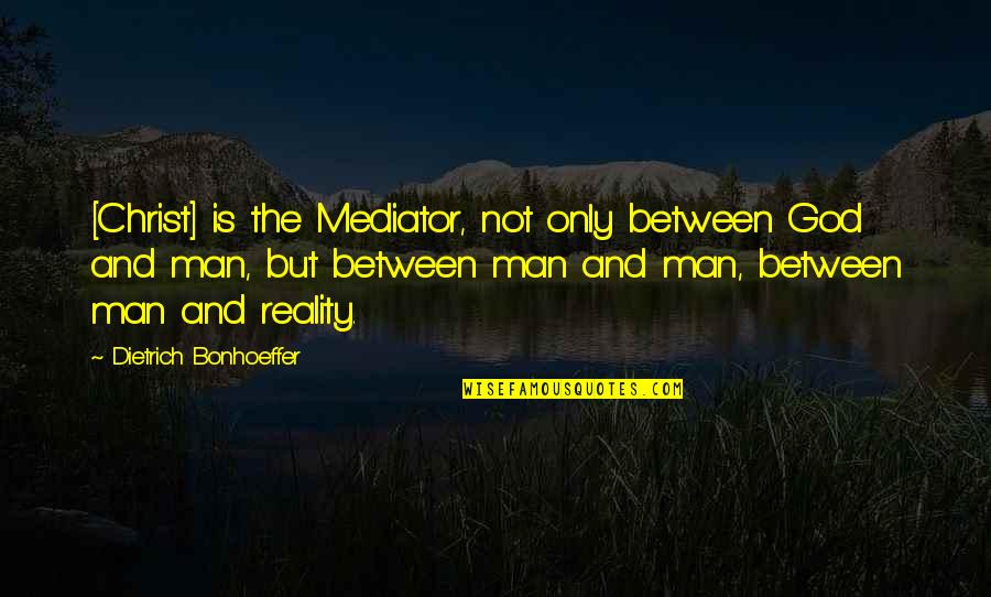 Prescrib'd Quotes By Dietrich Bonhoeffer: [Christ] is the Mediator, not only between God