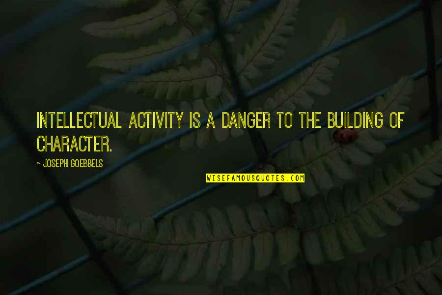 Prescrib'd Quotes By Joseph Goebbels: Intellectual activity is a danger to the building
