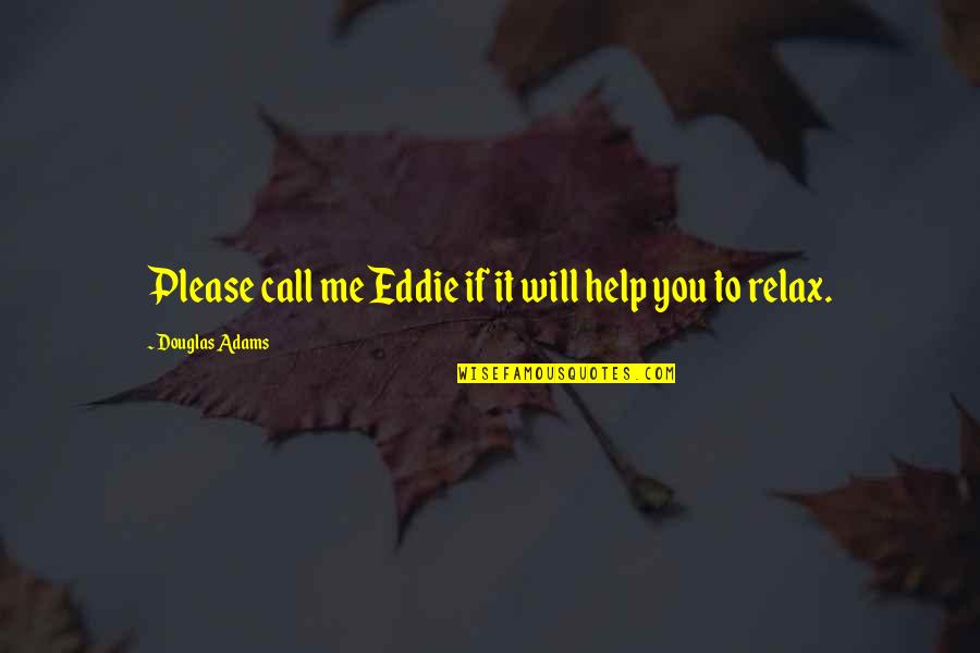 Prescribe Wellness Quotes By Douglas Adams: Please call me Eddie if it will help Prescribe Wellness Quotes By Douglas Adams: Please call me Eddie if it will help