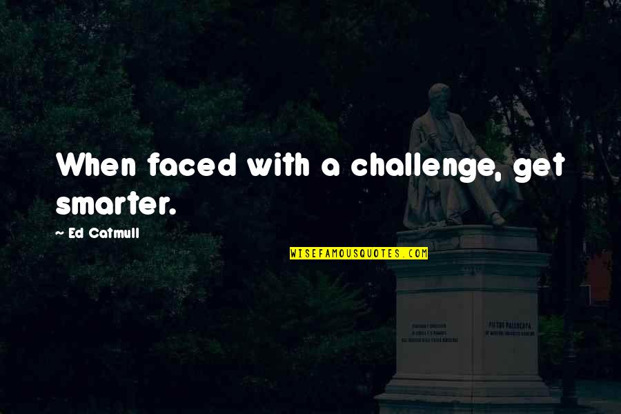 Prescribe Wellness Quotes By Ed Catmull: When faced with a challenge, get smarter. Prescribe Wellness Quotes By Ed Catmull: When faced with a challenge, get smarter.