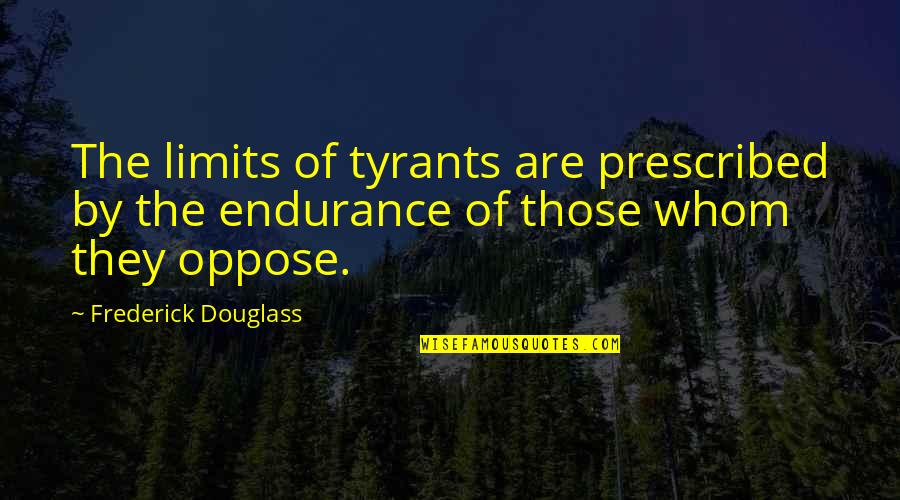 Prescribed Quotes By Frederick Douglass: The limits of tyrants are prescribed by the