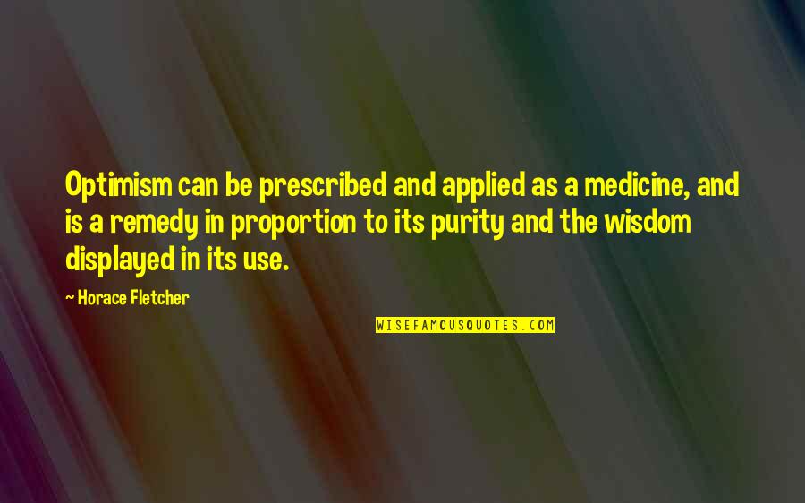 Prescribed Quotes By Horace Fletcher: Optimism can be prescribed and applied as a