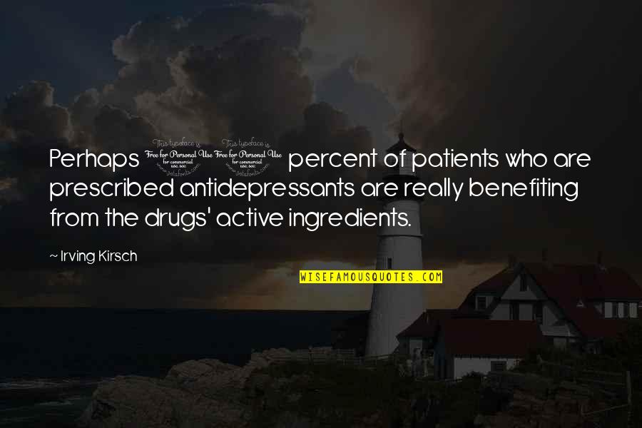 Prescribed Quotes By Irving Kirsch: Perhaps 10 percent of patients who are prescribed