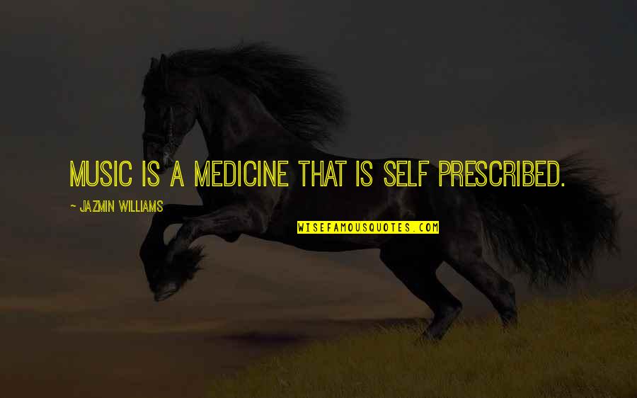 Prescribed Quotes By Jazmin Williams: Music is a medicine that is self prescribed.