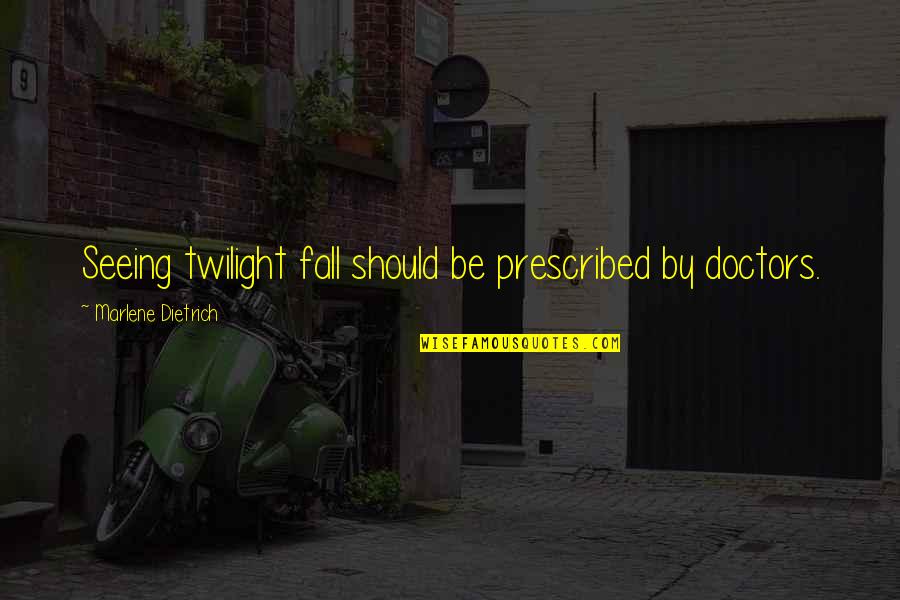 Prescribed Quotes By Marlene Dietrich: Seeing twilight fall should be prescribed by doctors.