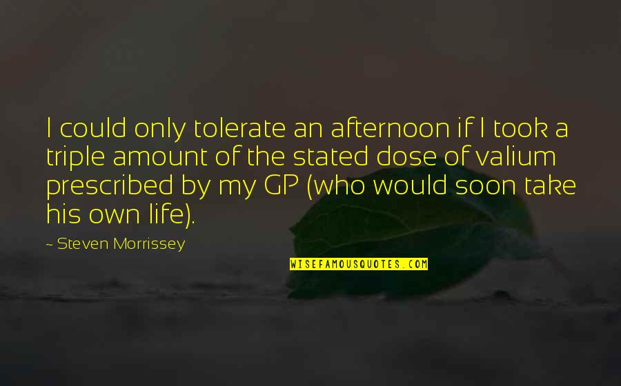 Prescribed Quotes By Steven Morrissey: I could only tolerate an afternoon if I