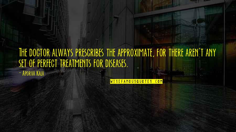Prescribes Quotes By Aporva Kala: The doctor always prescribes the approximate, for there