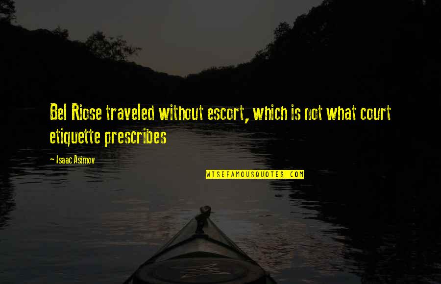 Prescribes Quotes By Isaac Asimov: Bel Riose traveled without escort, which is not